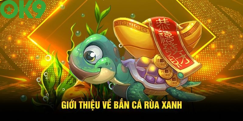 Khám phá tổng quát về Bắn cá rùa xanh phiên bản 2025