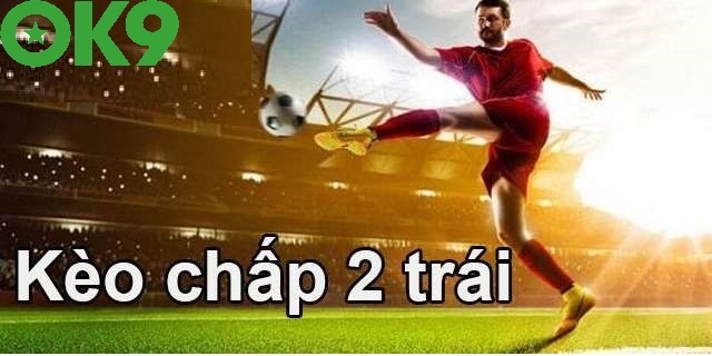 Tỉ lệ cược kèo chấp 2 trái cho một trận đấu thú vị