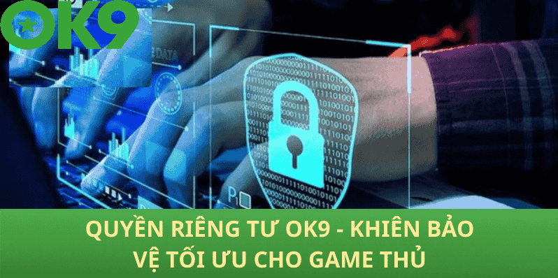Lý do mà người chơi cần phải nắm vững chính sách riêng tư OK9
