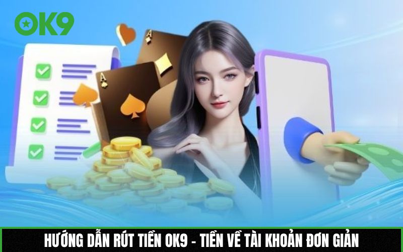 Tiến hành rút tiền Ok9 chỉ thông qua 3 thao tác thực hiện vô cùng đơn giản